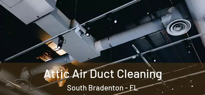  Attic Air Duct Cleaning South Bradenton - FL