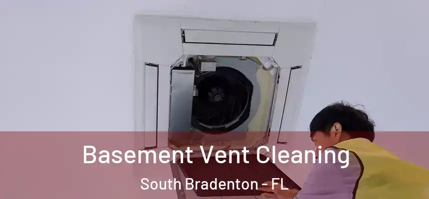  Basement Vent Cleaning South Bradenton - FL