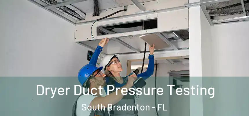  Dryer Duct Pressure Testing South Bradenton - FL