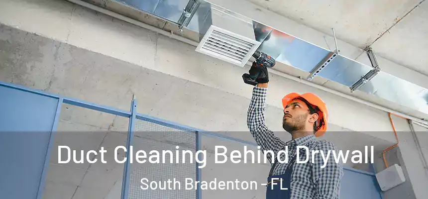  Duct Cleaning Behind Drywall South Bradenton - FL