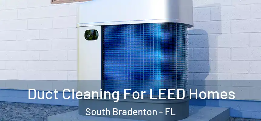 Duct Cleaning For LEED Homes South Bradenton - FL