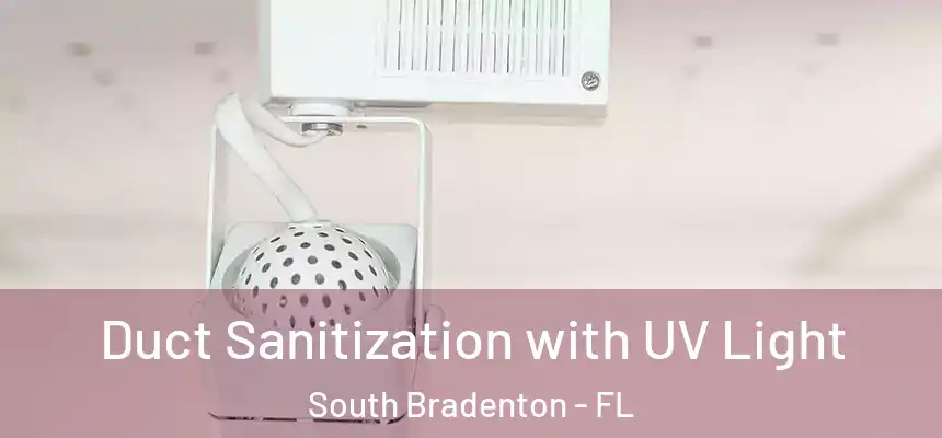  Duct Sanitization with UV Light South Bradenton - FL