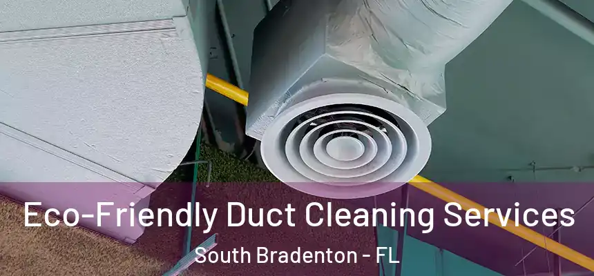  Eco-Friendly Duct Cleaning Services South Bradenton - FL