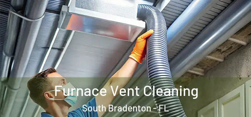  Furnace Vent Cleaning South Bradenton - FL