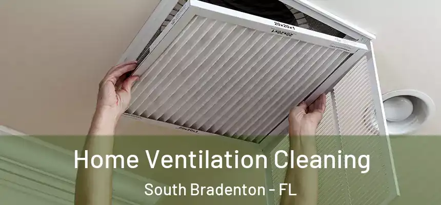  Home Ventilation Cleaning South Bradenton - FL