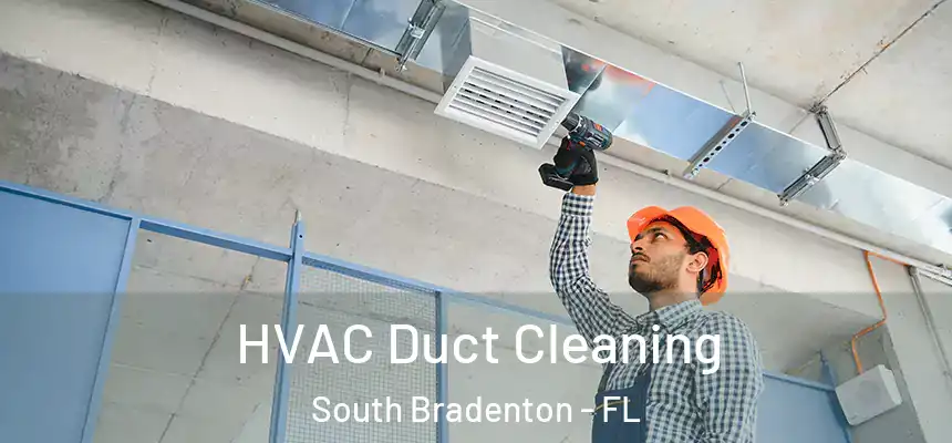  HVAC Duct Cleaning South Bradenton - FL