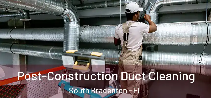  Post-Construction Duct Cleaning South Bradenton - FL