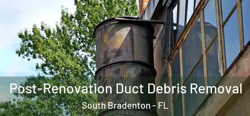  Post-Renovation Duct Debris Removal South Bradenton - FL