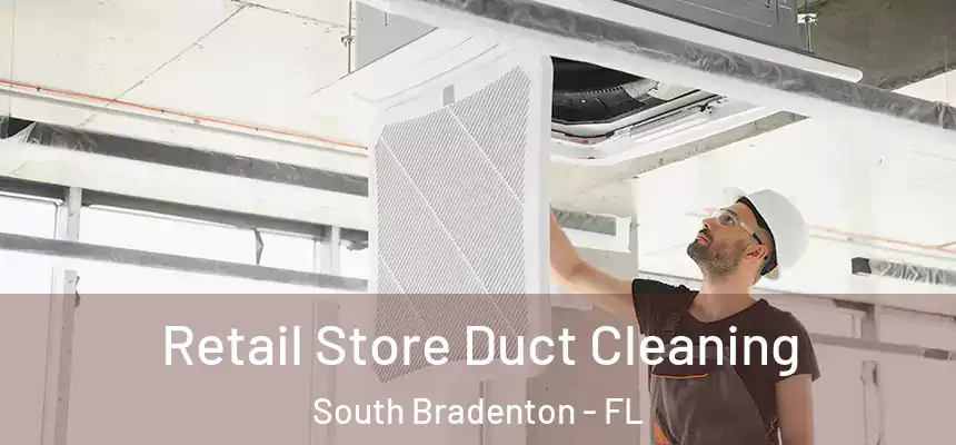  Retail Store Duct Cleaning South Bradenton - FL