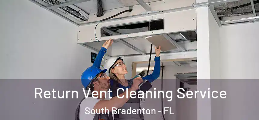  Return Vent Cleaning Service South Bradenton - FL