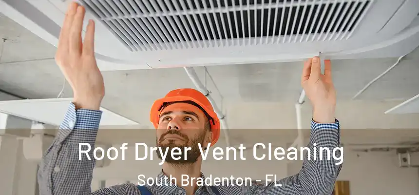  Roof Dryer Vent Cleaning South Bradenton - FL