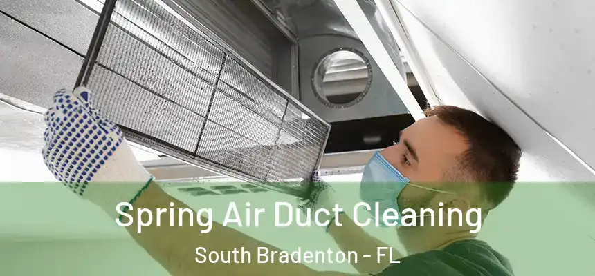  Spring Air Duct Cleaning South Bradenton - FL