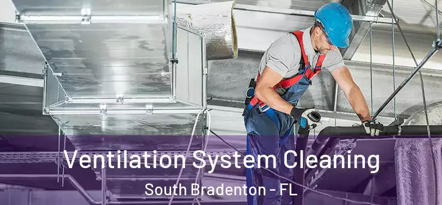  Ventilation System Cleaning South Bradenton - FL